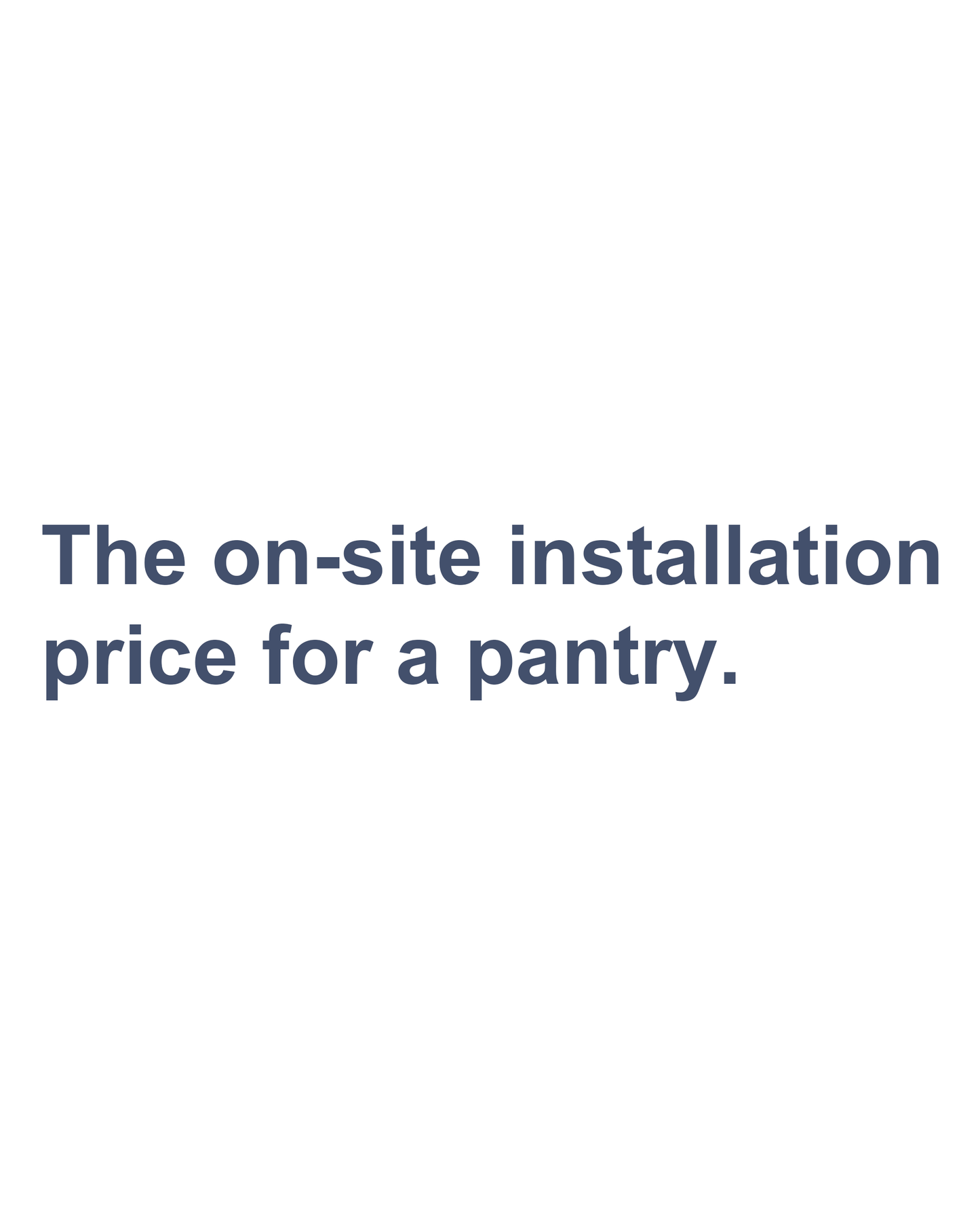 The on-site installation price for a pantry.