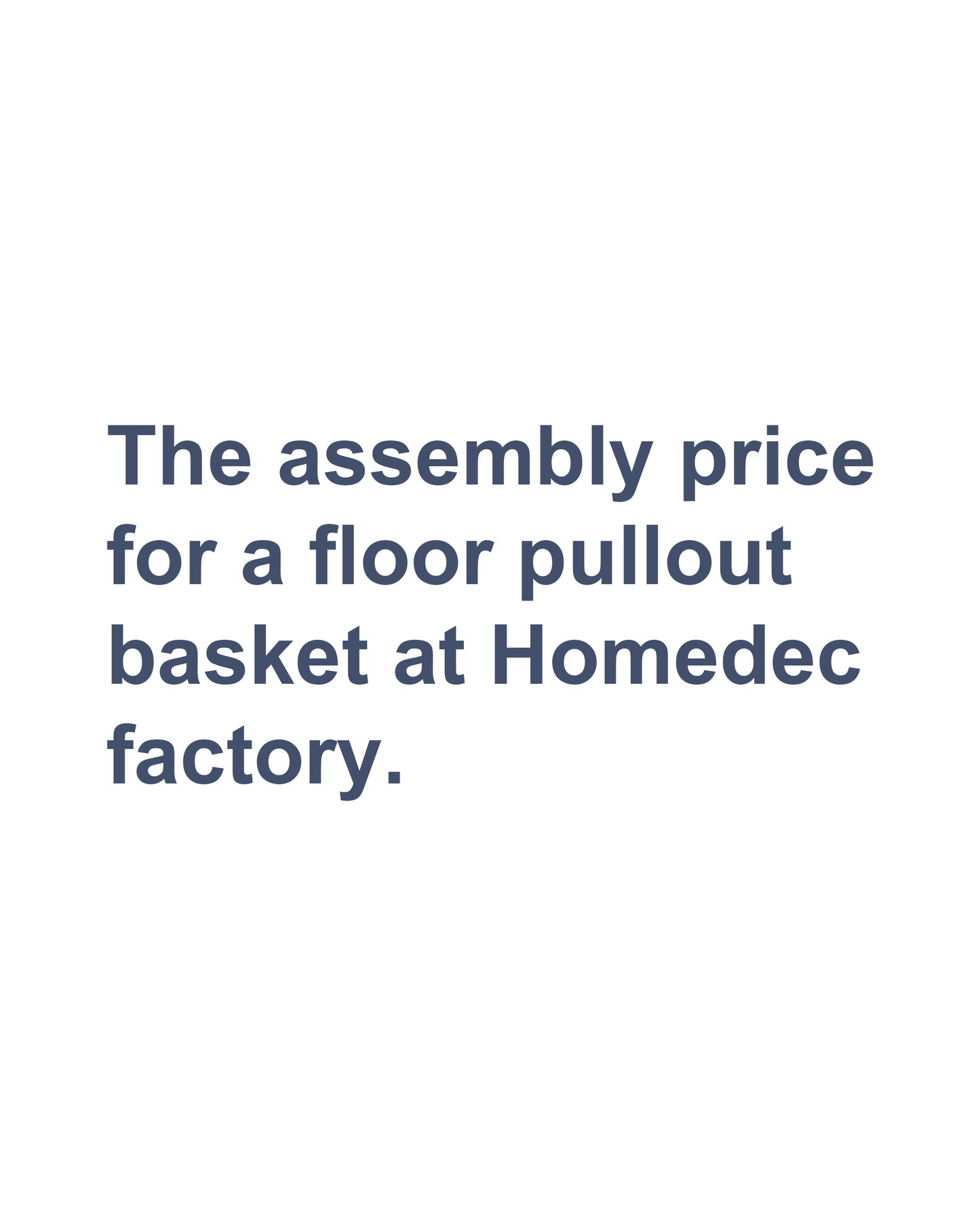 The assembly price  for a floor pullout  basket at Homedec  factory.