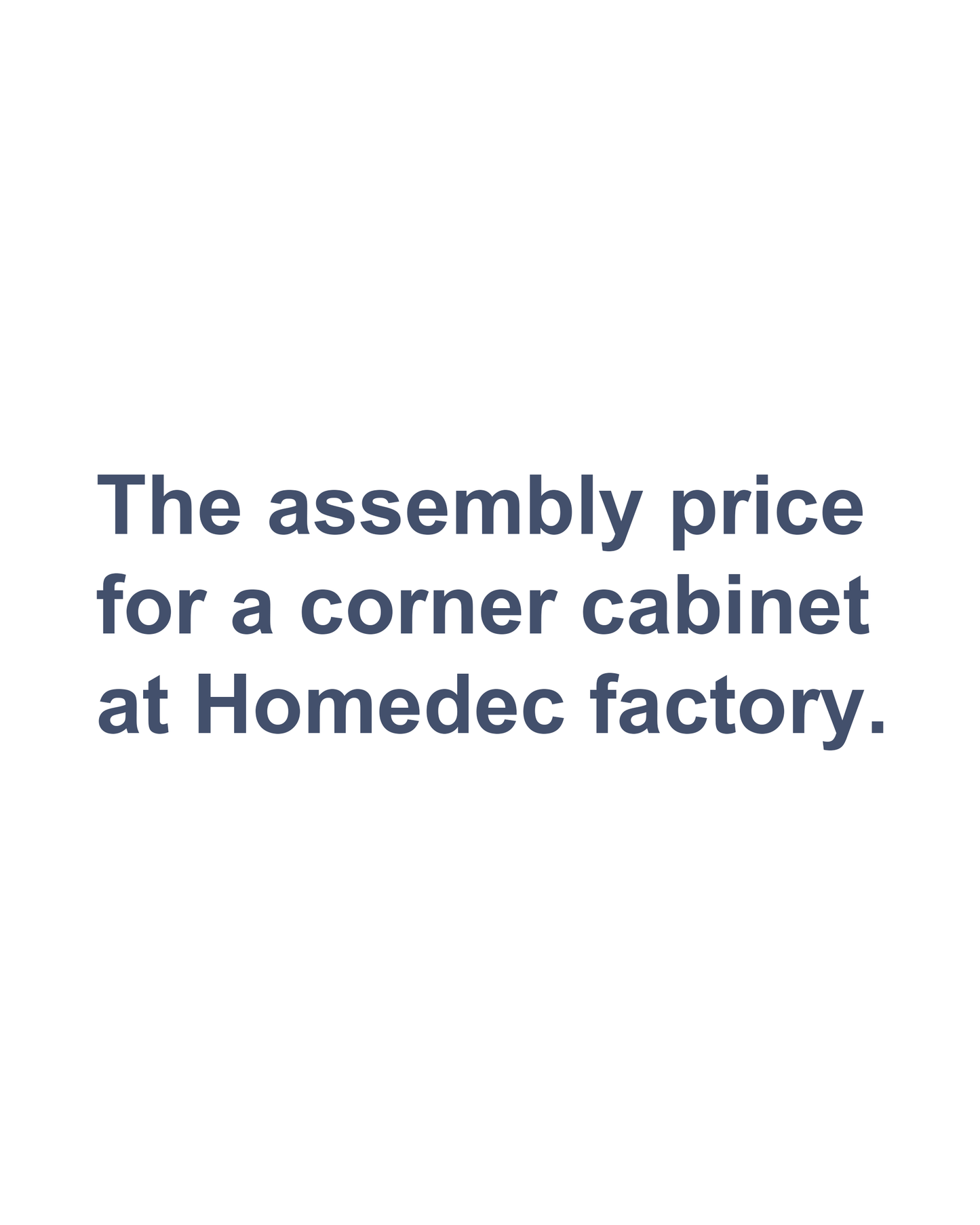 The assembly price  for a corner cabinet  at Homedec factory.