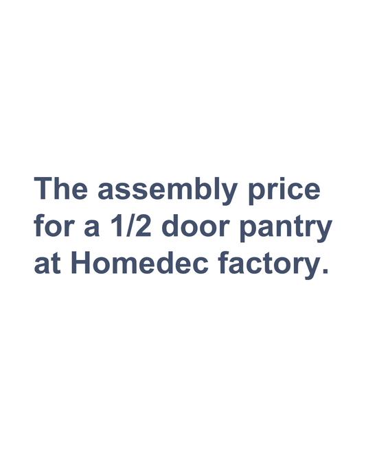 The assembly price  for a 1/2 door pantry  at Homedec factory.