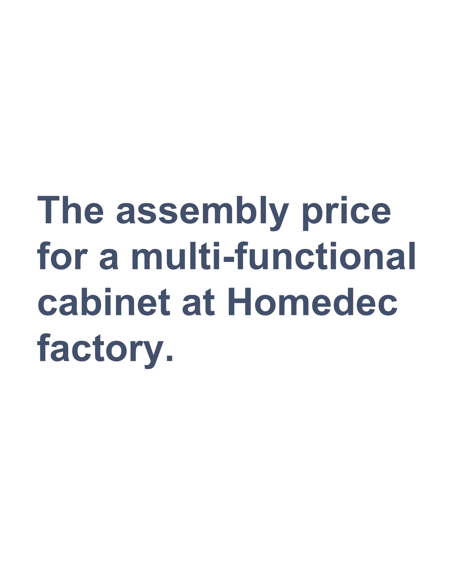 The assembly price  for a multi-functional  cabinet at Homedec  factory.